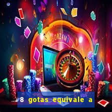 8 gotas equivale a quantos ml